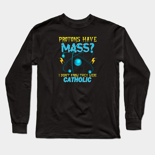 Protons Have Mass I Didn't Even Know They Were Catholic Long Sleeve T-Shirt by lunacreat